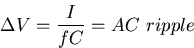 \begin{displaymath}
\Delta V = \frac{I}{fC} = AC~ripple\end{displaymath}